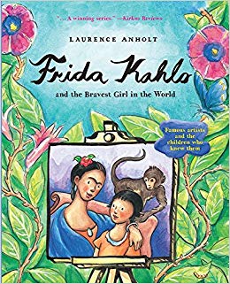 Frida Kahlo and the Bravest Girl in the World by Laurence Anholt